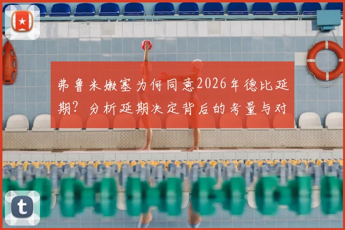 弗鲁米嫩塞为何同意2026年德比延期？分析延期决定背后的考量与对比赛的影响